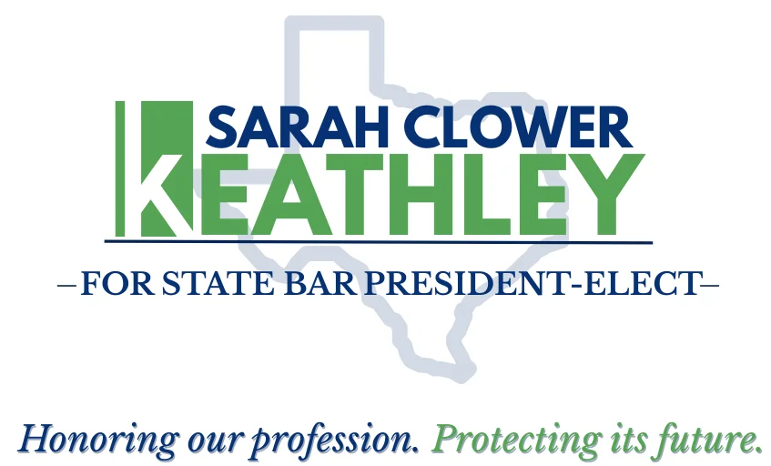Sarah Clower Keathley for state bar president elect. Honoring our profession. Protecting its future.